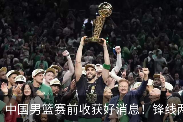 中国男篮赛前收获好消息！锋线两大将有望复出，赢日本概率大增！